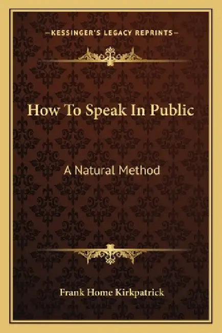 How To Speak In Public: A Natural Method by Frank Home Kirkpatrick