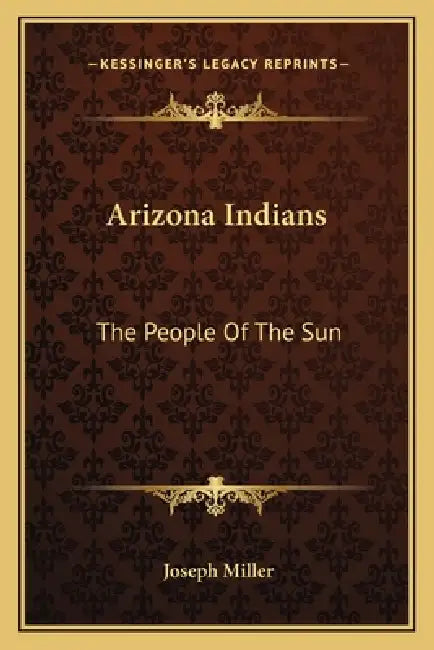 Arizona Indians: The People Of The Sun by Joseph Miller