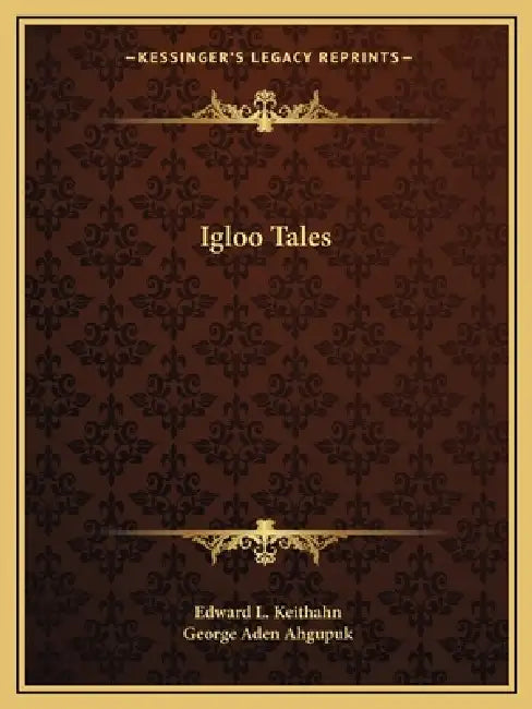 Igloo Tales by Edward L. Keithahn, George Aden Ahgupuk