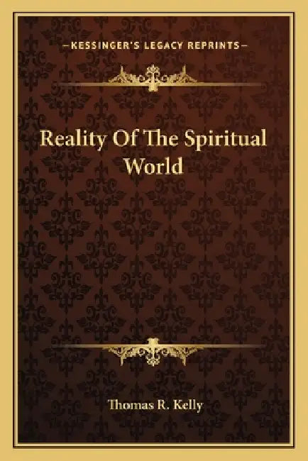 Reality Of The Spiritual World by Thomas R. Kelly