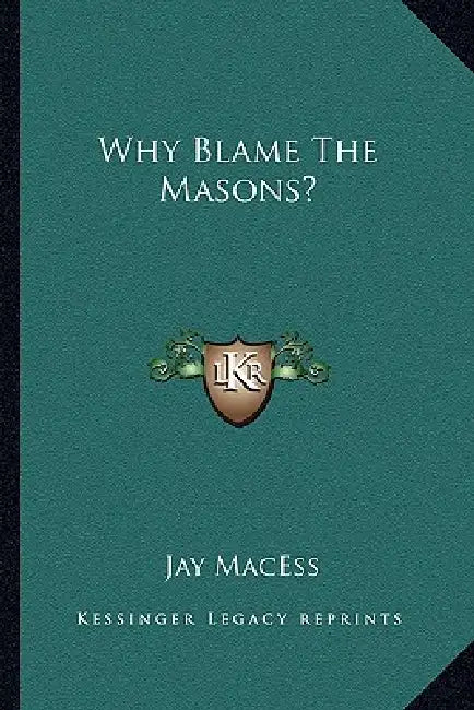 Why Blame The Masons? by Jay Macess