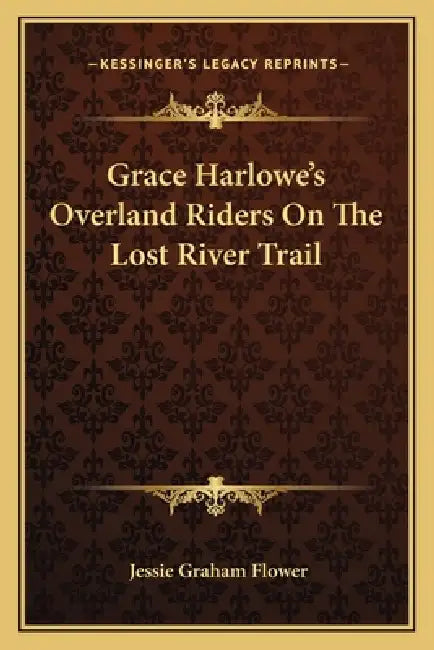 Grace Harlowe's Overland Riders On The Lost River Trail by Jessie Graham Flower