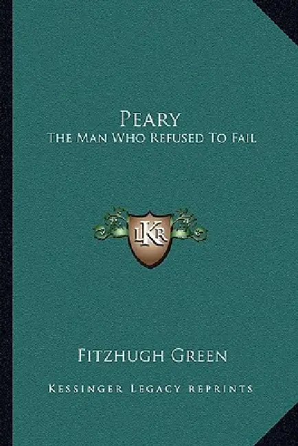 Peary: The Man Who Refused To Fail by Fitzhugh Green
