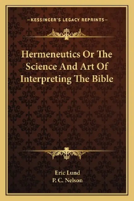 Hermeneutics Or The Science And Art Of Interpreting The Bible by Eric Lund, P. C. Nelson