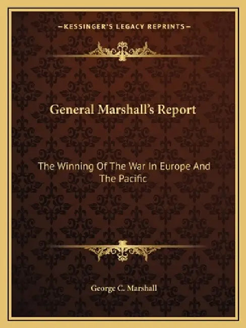 General Marshall's Report: The Winning Of The War In Europe And The Pacific by George C. Marshall