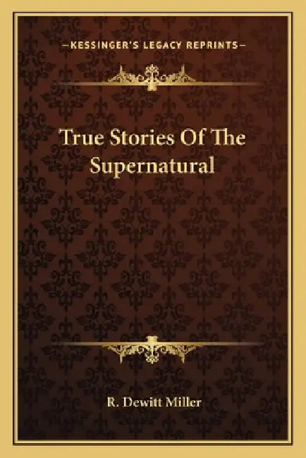 True Stories Of The Supernatural by R. DeWitt Miller
