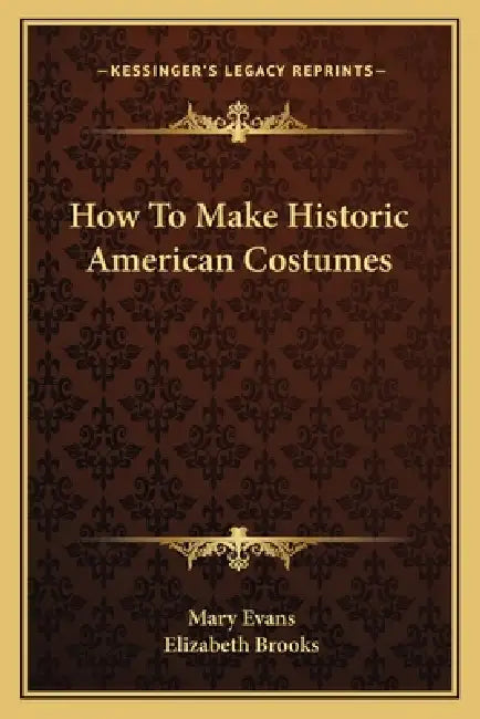 How To Make Historic American Costumes by Mary Evans, Elizabeth Brooks