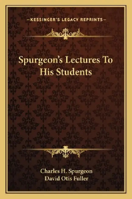 Spurgeon's Lectures To His Students by Charles H. Spurgeon, David Otis Fuller