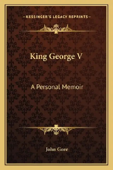 King George V: A Personal Memoir by John Gore