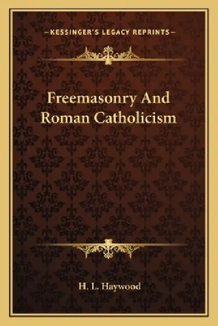 Freemasonry And Roman Catholicism by H. L. Haywood