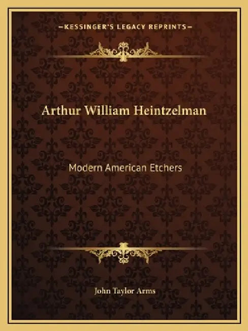 Arthur William Heintzelman: Modern American Etchers by John Taylor Arms
