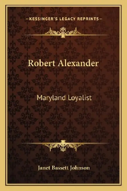 Robert Alexander: Maryland Loyalist by Janet Bassett Johnson