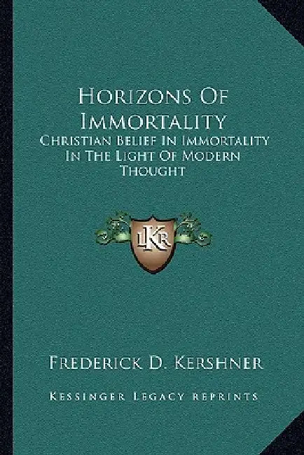 Horizons Of Immortality: Christian Belief In Immortality In The Light Of Modern Thought by Frederick D. Kershner