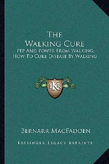The Walking Cure: Pep And Power From Walking; How To Cure Disease By Walking by Bernarr Macfadden