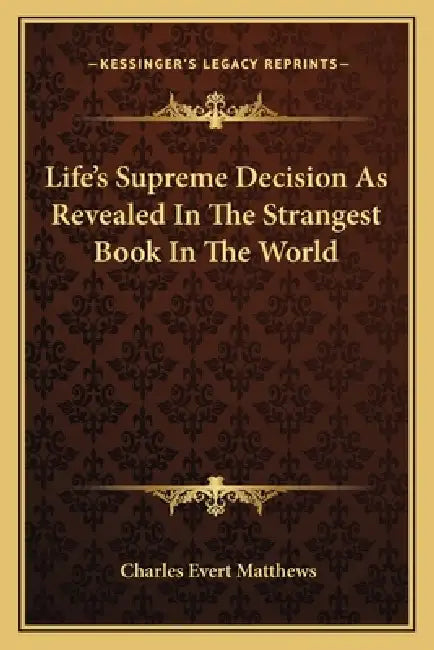 Life's Supreme Decision As Revealed In The Strangest Book In The World by Charles Evert Matthews