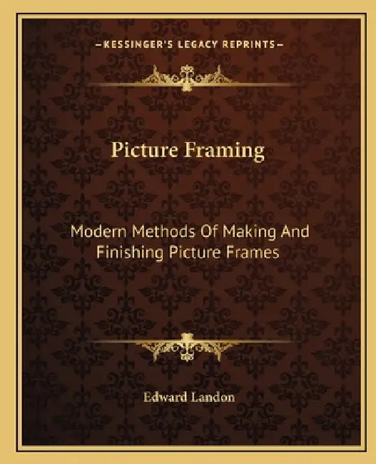 Picture Framing: Modern Methods Of Making And Finishing Picture Frames by Edward Landon