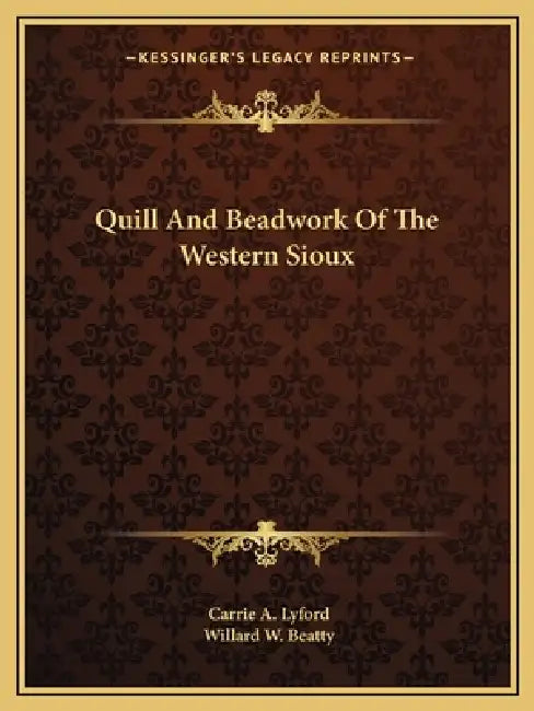 Quill And Beadwork Of The Western Sioux by Carrie a. Lyford, Willard W. Beatty