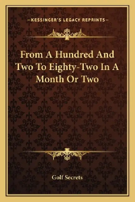From A Hundred And Two To Eighty-Two In A Month Or Two by Golf Secrets