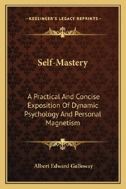 Self-Mastery: A Practical And Concise Exposition Of Dynamic Psychology And Personal Magnetism by Albert Edward Galloway