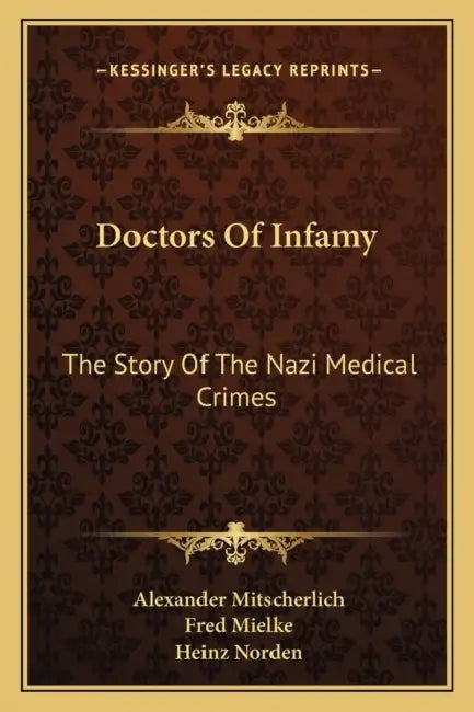 Doctors Of Infamy: The Story Of The Nazi Medical Crimes by Alexander Mitscherlich, Fred Mielke, Heinz Norden