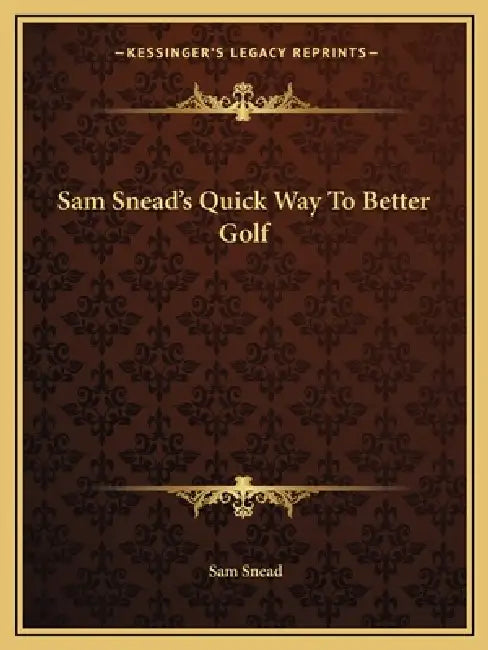 Sam Snead's Quick Way To Better Golf by Sam Snead