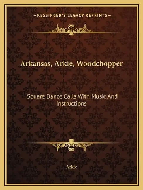 Arkansas, Arkie, Woodchopper: Square Dance Calls With Music And Instructions by Arkie