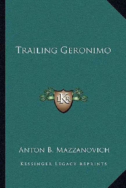 Trailing Geronimo by Anton B. Mazzanovich