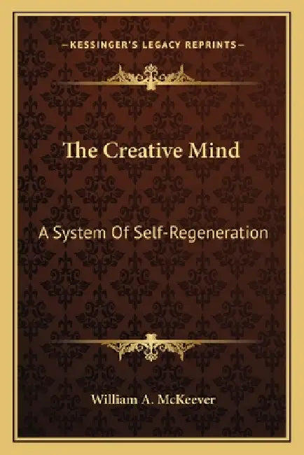 The Creative Mind: A System Of Self-Regeneration by William A. McKeever