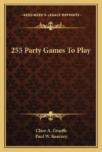255 Party Games To Play by Clare A. Graeffe, Paul W. Kearney