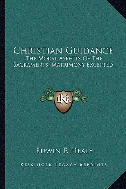 Christian Guidance: The Moral Aspects Of The Sacraments, Matrimony Excepted by Edwin F. Healy