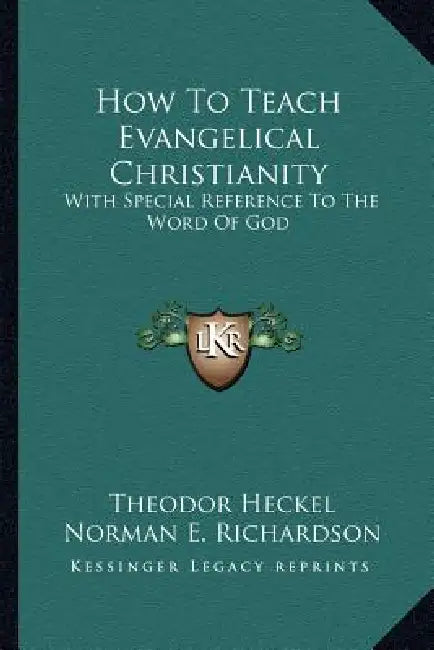 How To Teach Evangelical Christianity: With Special Reference To The Word Of God by Theodor Heckel, Norman E. Richardson, Klaas Jacob Stratemeier