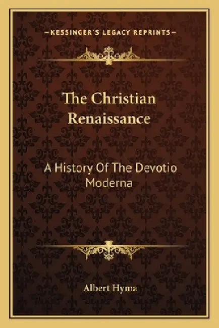 The Christian Renaissance: A History Of The Devotio Moderna by Albert Hyma
