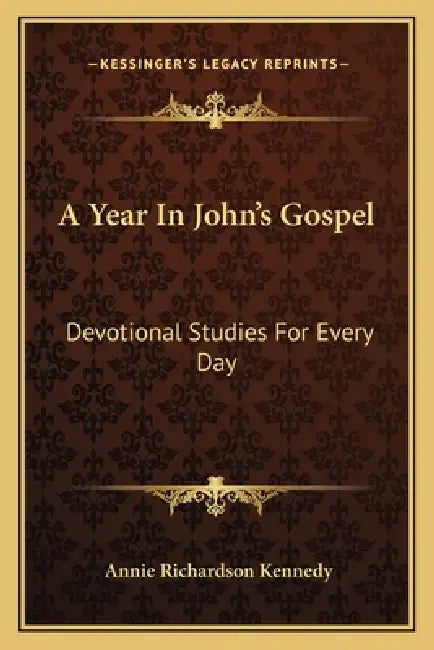 A Year In John's Gospel: Devotional Studies For Every Day by Annie Richardson Kennedy