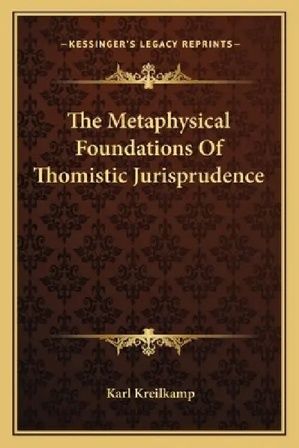 The Metaphysical Foundations Of Thomistic Jurisprudence by Karl Kreilkamp