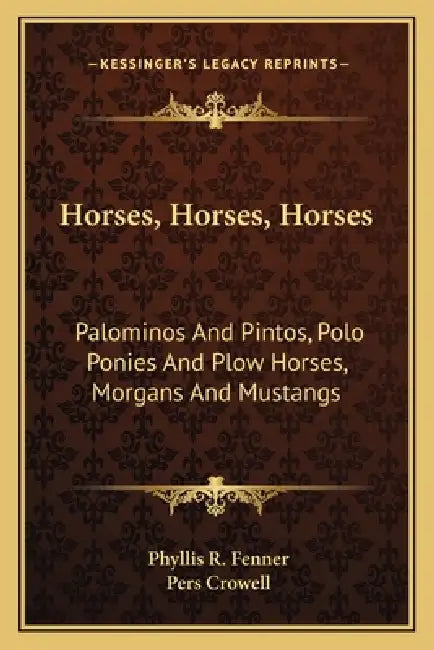 Horses, Horses, Horses: Palominos And Pintos, Polo Ponies And Plow Horses, Morgans And Mustangs by Phyllis R. Fenner, Pers Crowell