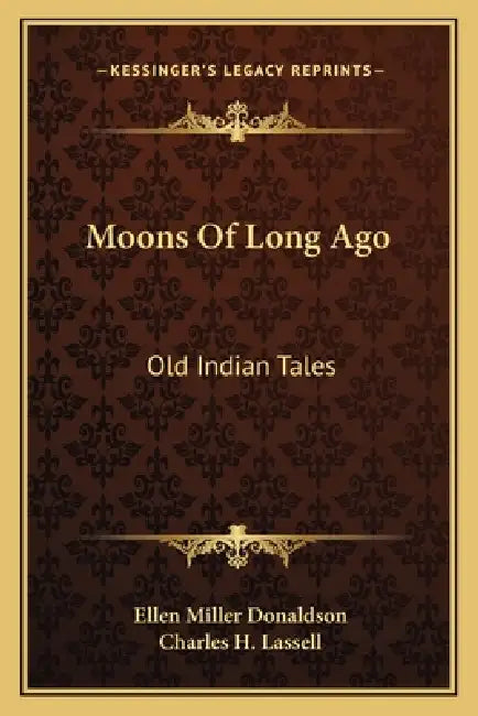 Moons Of Long Ago: Old Indian Tales by Ellen Miller Donaldson, Charles H. Lassell