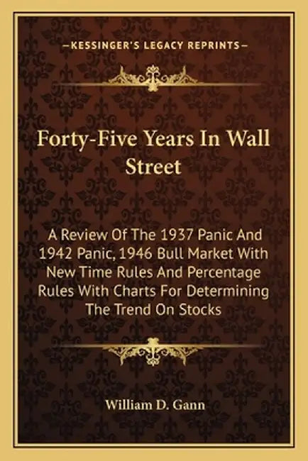 Forty-Five Years In Wall Street: A Review of the 1937 Panic and 1942 Panic, 1946 Bull Market with New Time Rules… by William D. Gann