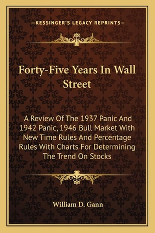 Forty-Five Years In Wall Street: A Review of the 1937 Panic and 1942 Panic, 1946 Bull Market with New Time Rules… by William D. Gann