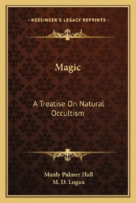Magic: A Treatise On Natural Occultism by Manly Palmer Hall, M. D. Logan