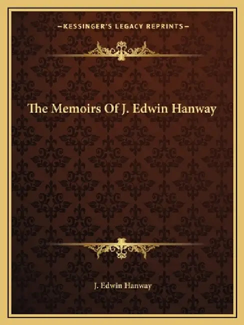 The Memoirs Of J. Edwin Hanway by J. Edwin Hanway