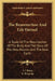 The Resurrection And Life Eternal: A Study Of The Resurrection Of The Body And The Glory Of The New Heaven And The New Earth by J. J. Knap, K. Bergsma