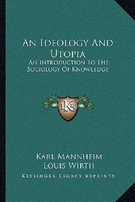 An Ideology And Utopia: An Introduction To The Sociology Of Knowledge by Karl Mannheim, Louis Wirth