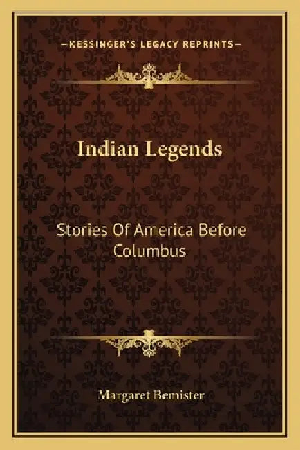 Indian Legends: Stories Of America Before Columbus by Margaret Bemister
