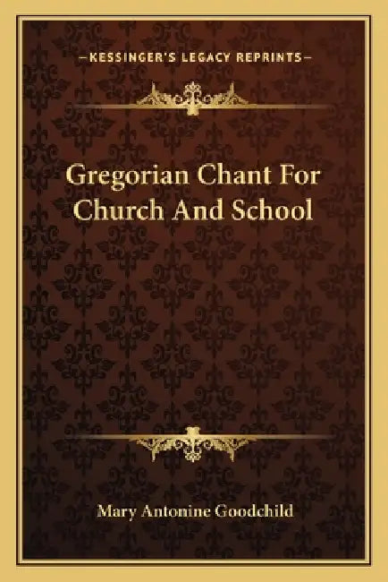 Gregorian Chant For Church And School by Mary Antonine Goodchild