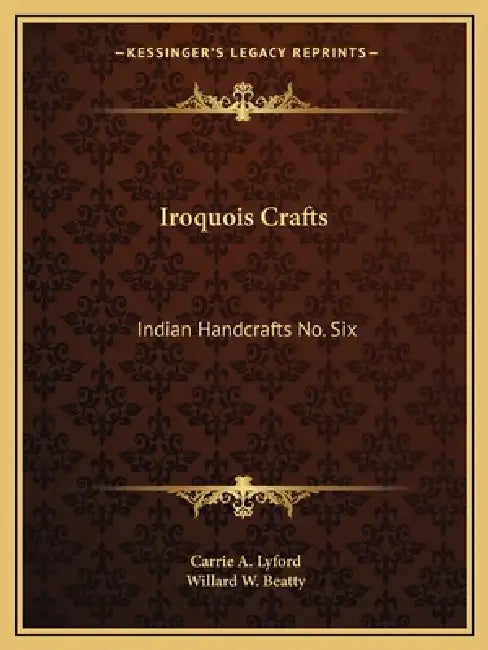Iroquois Crafts: Indian Handcrafts No. Six by Carrie a. Lyford, Willard W. Beatty