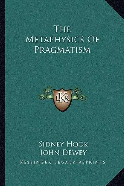 The Metaphysics Of Pragmatism by Sidney Hook, John Dewey