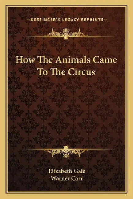 How The Animals Came To The Circus by Elizabeth Gale, Warner Carr