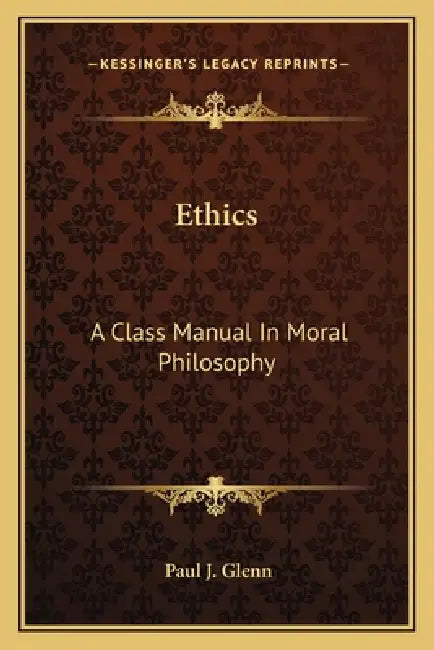 Ethics: A Class Manual In Moral Philosophy by Paul J. Glenn