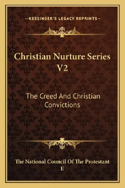 Christian Nurture Series V2: The Creed And Christian Convictions by The National Council of the Protestant E