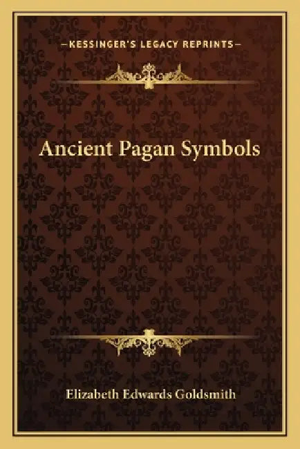 Ancient Pagan Symbols by Elizabeth Edwards Goldsmith